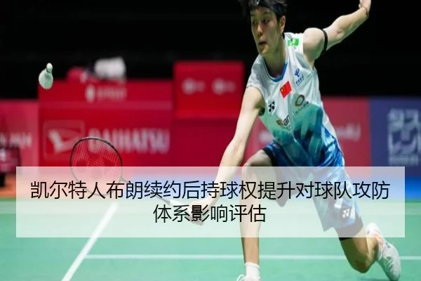 凯尔特人布朗续约后持球权提升对球队攻防体系影响评估